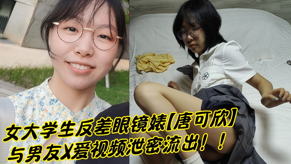 女大学生反差眼镜婊【唐可欣】与男友X爱视频泄密流出！！